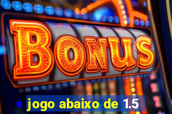 jogo abaixo de 1.5