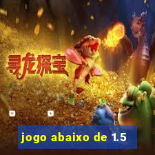 jogo abaixo de 1.5