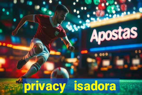 privacy isadora vale gratis