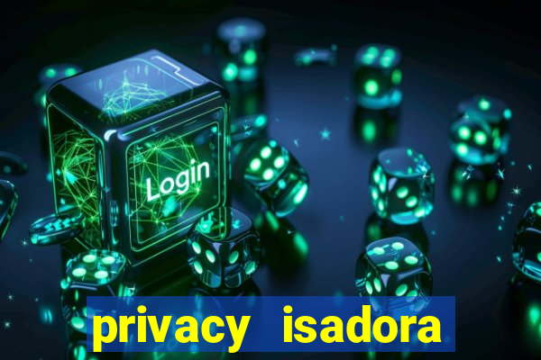 privacy isadora vale gratis