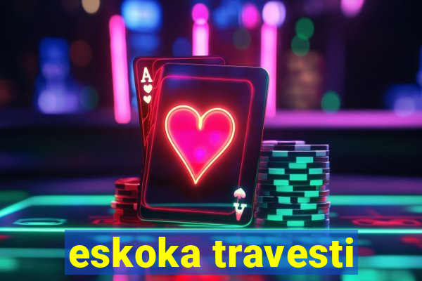 eskoka travesti