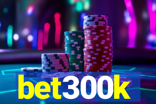 bet300k