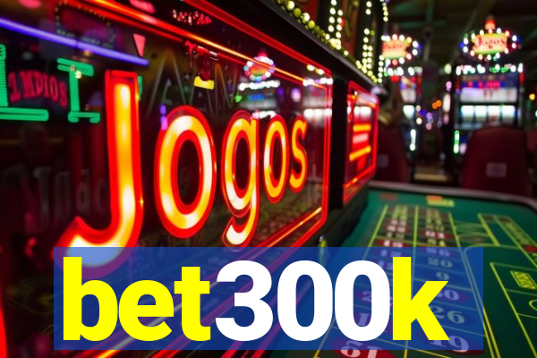 bet300k