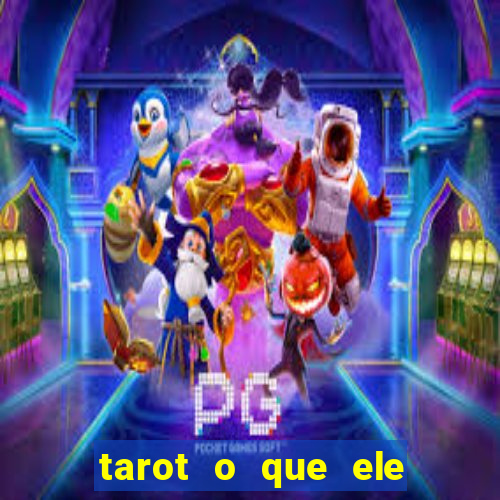 tarot o que ele sente por mim