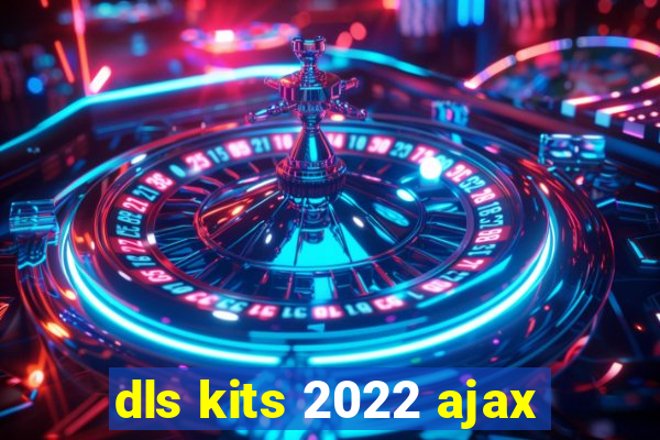 dls kits 2022 ajax