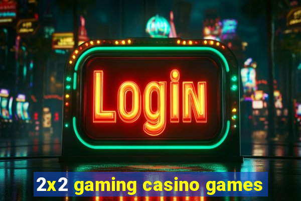 2x2 gaming casino games