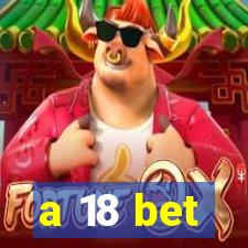 a 18 bet