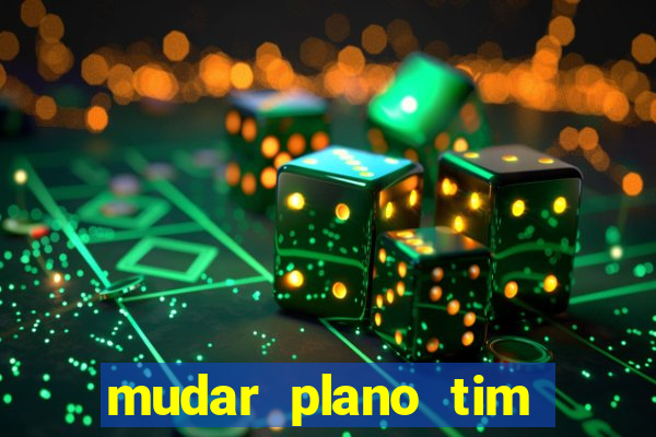 mudar plano tim mais barato