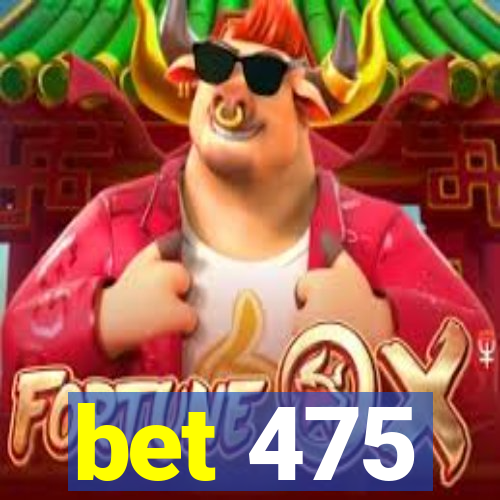 bet 475