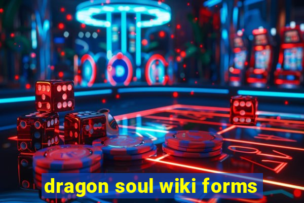 dragon soul wiki forms