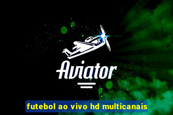 futebol ao vivo hd multicanais