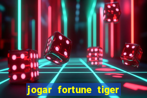 jogar fortune tiger sem depositar