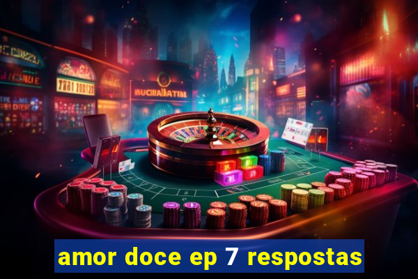 amor doce ep 7 respostas