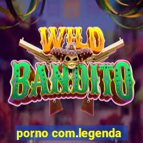 porno com.legenda