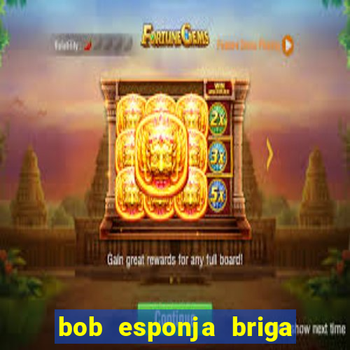 bob esponja briga nos corais