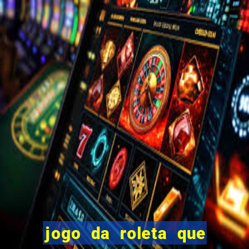 jogo da roleta que da dinheiro