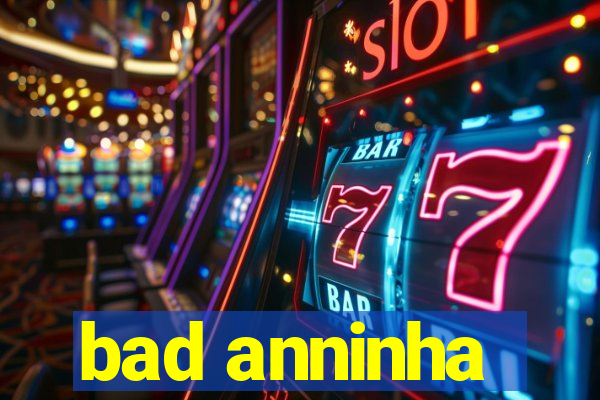 bad anninha