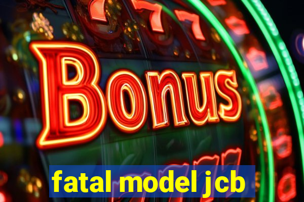 fatal model jcb