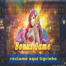 reclame aqui tigrinho