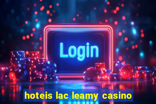 hoteis lac leamy casino