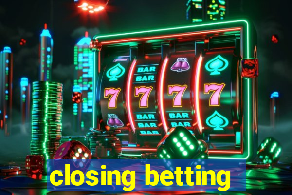 closing betting