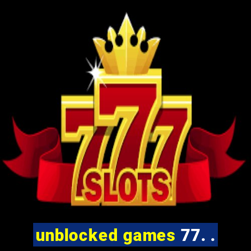 unblocked games 77. .