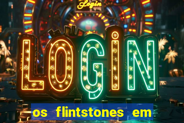 os flintstones em viva rock vegas filme completo dublado