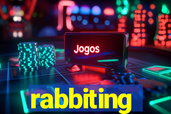 rabbiting