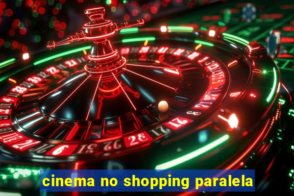 cinema no shopping paralela