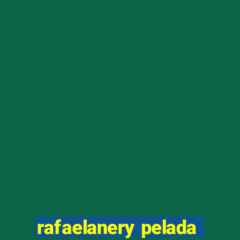 rafaelanery pelada