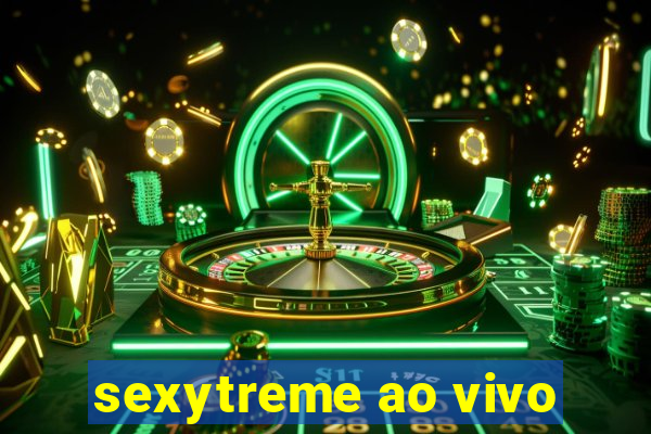 sexytreme ao vivo