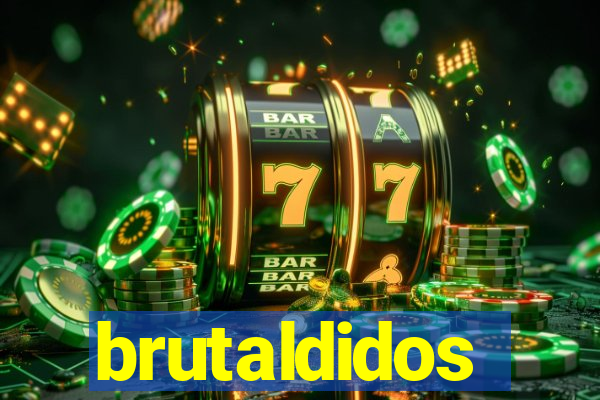 brutaldidos