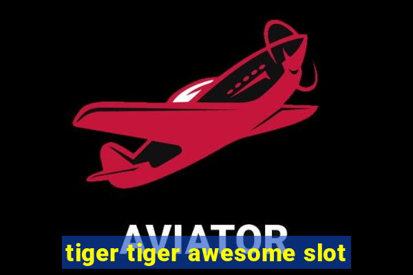 tiger tiger awesome slot