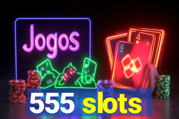 555 slots