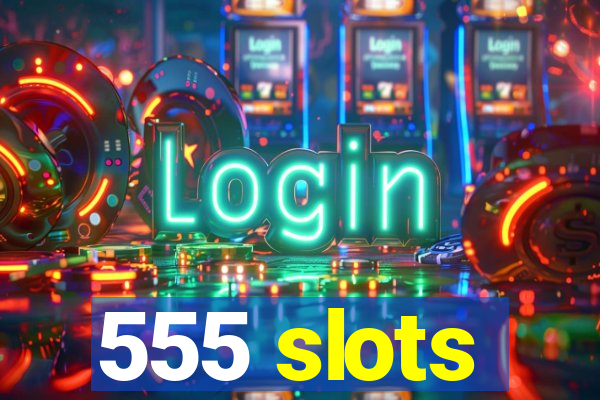 555 slots