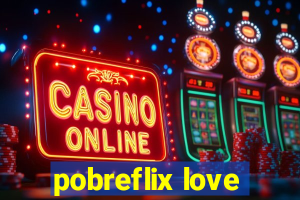 pobreflix love