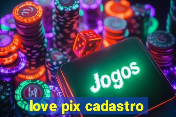 love pix cadastro