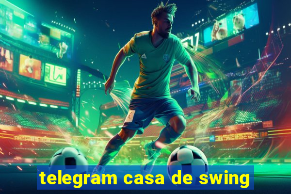 telegram casa de swing