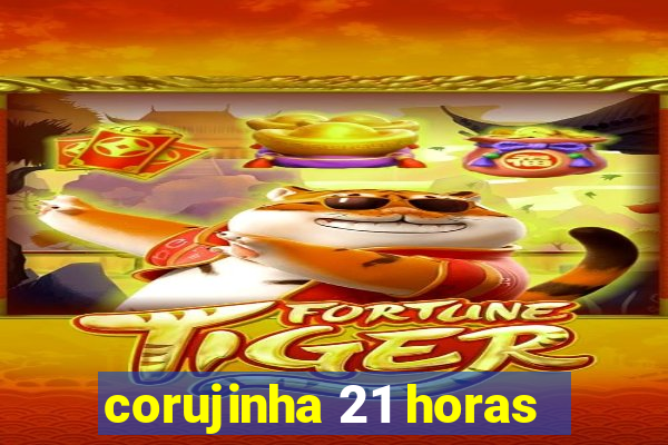 corujinha 21 horas