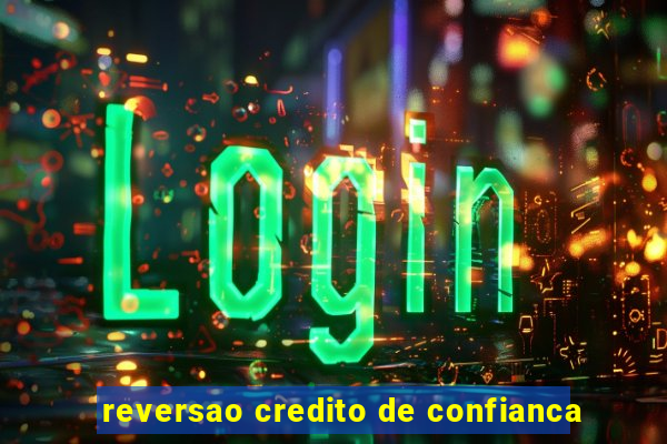 reversao credito de confianca