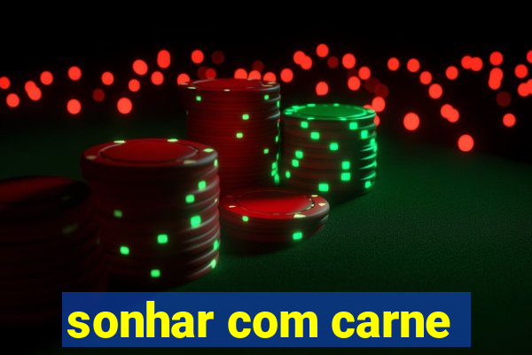 sonhar com carne