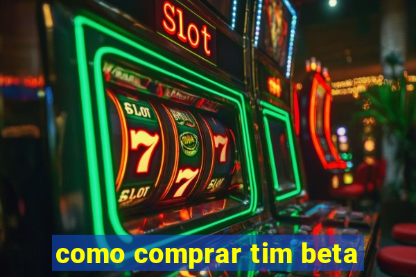 como comprar tim beta