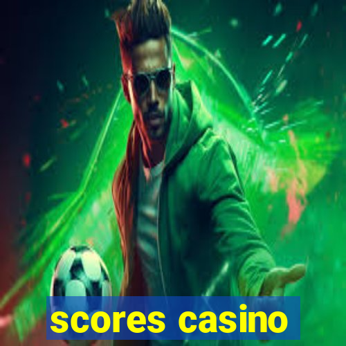 scores casino