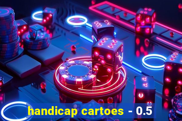 handicap cartoes - 0.5