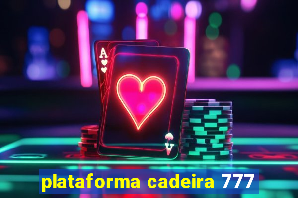 plataforma cadeira 777