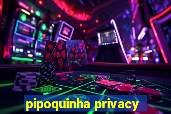 pipoquinha privacy