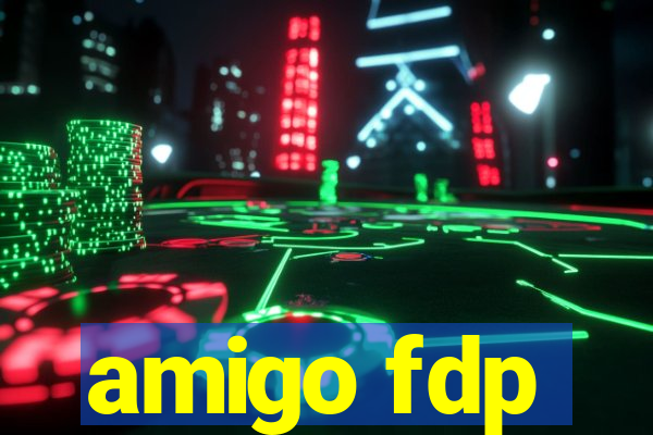 amigo fdp