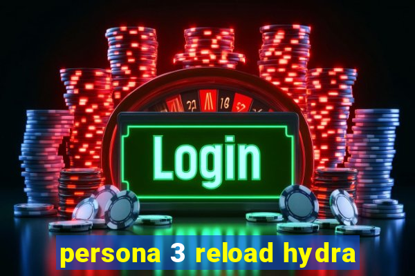 persona 3 reload hydra