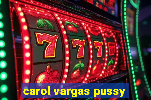 carol vargas pussy