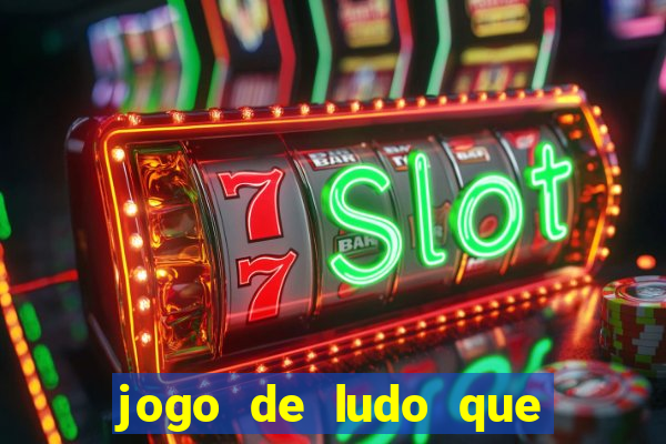 jogo de ludo que ganha dinheiro